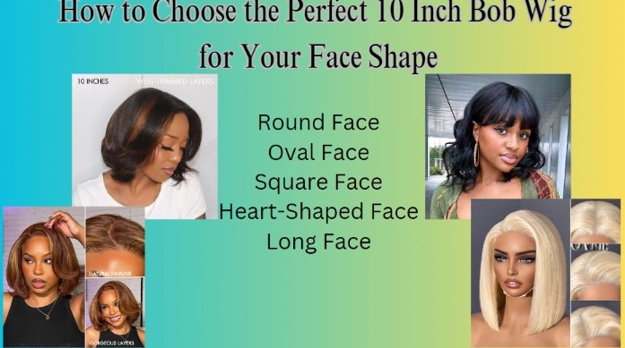 How to Choose the Perfect 10 Inch Bob Wig for Your Face Shape