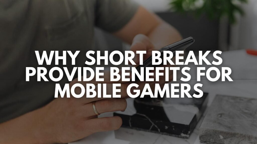 Why Short Breaks Provide Benefits for Mobile Gamers